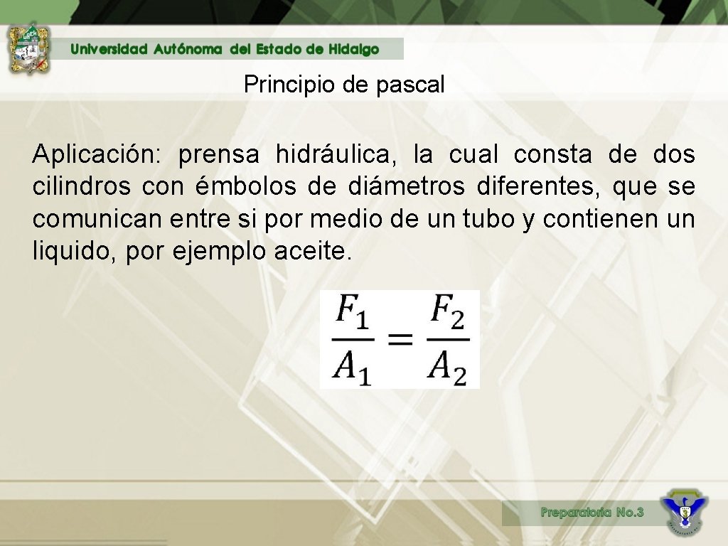 Principio de pascal Aplicación: prensa hidráulica, la cual consta de dos cilindros con émbolos