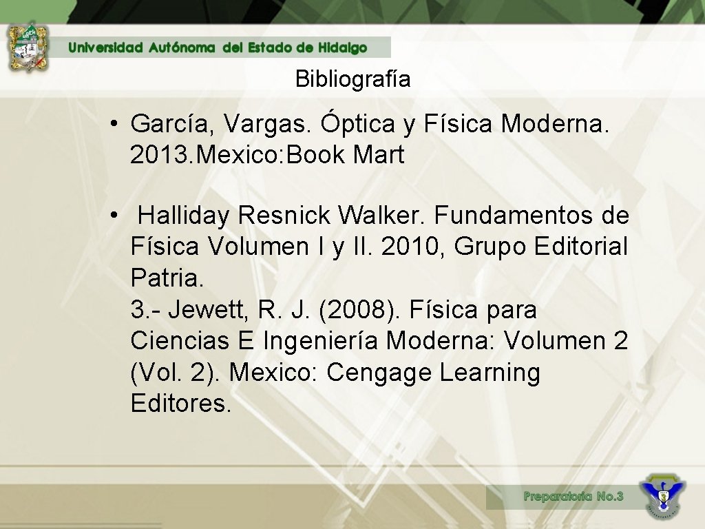 Bibliografía • García, Vargas. Óptica y Física Moderna. 2013. Mexico: Book Mart • Halliday