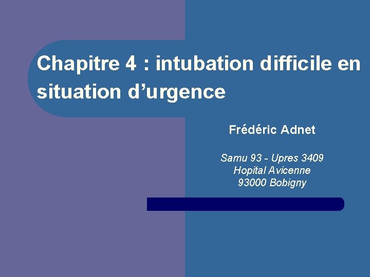 Chapitre 4 : intubation difficile en situation d’urgence Frédéric Adnet Samu 93 - Upres