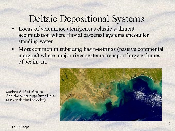 Deltaic Depositional Systems • Locus of voluminous terrigenous clastic sediment accumulation where fluvial dispersal Deltaic Depositional Systems • Locus of voluminous terrigenous clastic sediment accumulation where fluvial dispersal