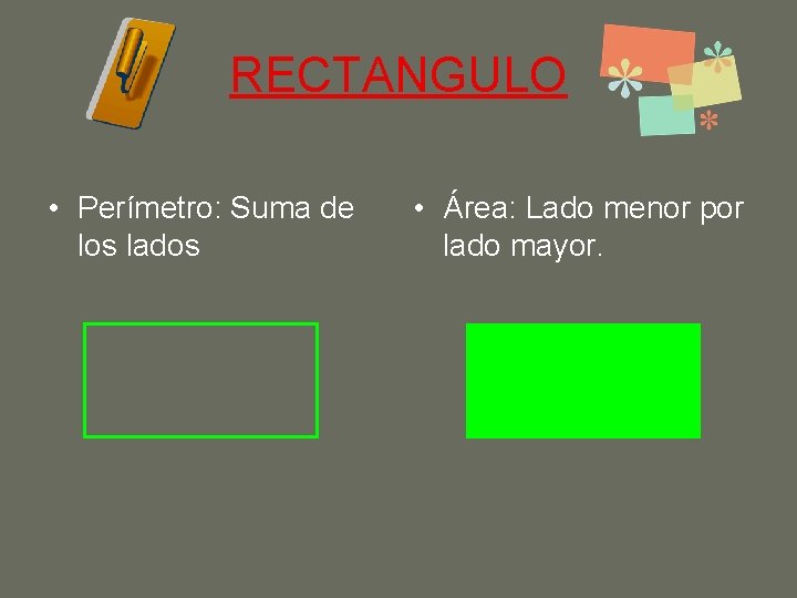 RECTANGULO • Perímetro: Suma de los lados • Área: Lado menor por lado mayor.