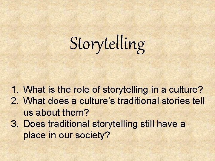 Storytelling 1. What is the role of storytelling in a culture? 2. What does