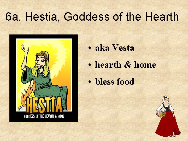 6 a. Hestia, Goddess of the Hearth • aka Vesta • hearth & home