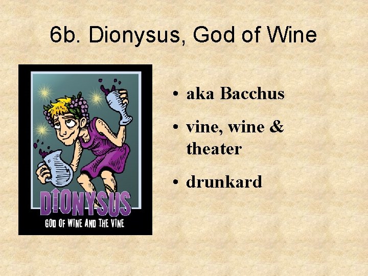 6 b. Dionysus, God of Wine • aka Bacchus • vine, wine & theater