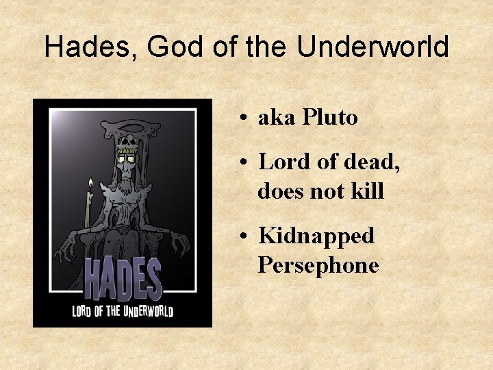 Hades, God of the Underworld • aka Pluto • Lord of dead, does not