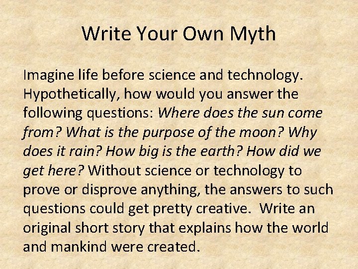 Write Your Own Myth Imagine life before science and technology. Hypothetically, how would you