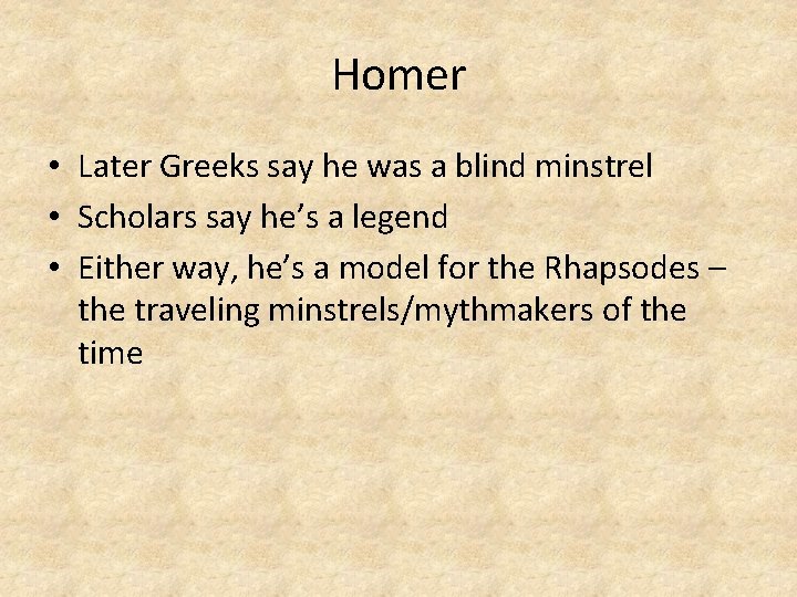 Homer • Later Greeks say he was a blind minstrel • Scholars say he’s