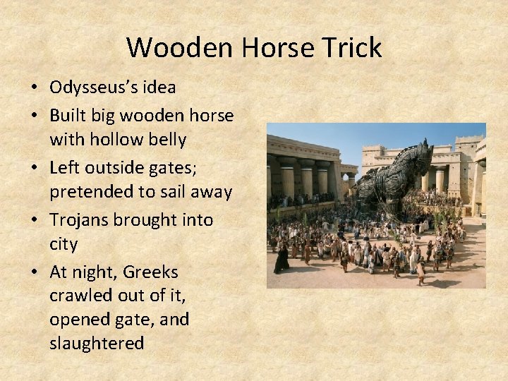 Wooden Horse Trick • Odysseus’s idea • Built big wooden horse with hollow belly