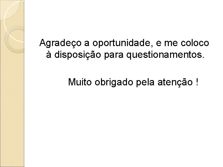 Agradeço a oportunidade, e me coloco à disposição para questionamentos. Muito obrigado pela atenção