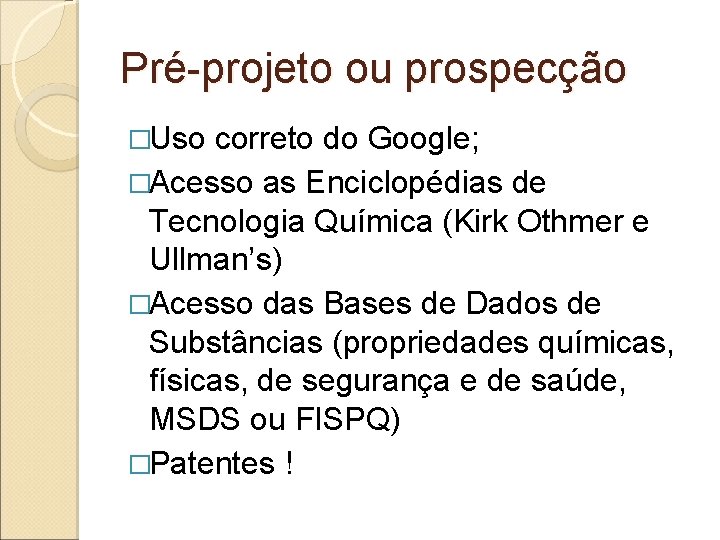 Pré-projeto ou prospecção �Uso correto do Google; �Acesso as Enciclopédias de Tecnologia Química (Kirk