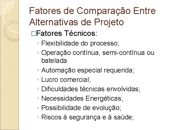 Fatores de Comparação Entre Alternativas de Projeto �Fatores Técnicos: ◦ Flexibilidade do processo; ◦