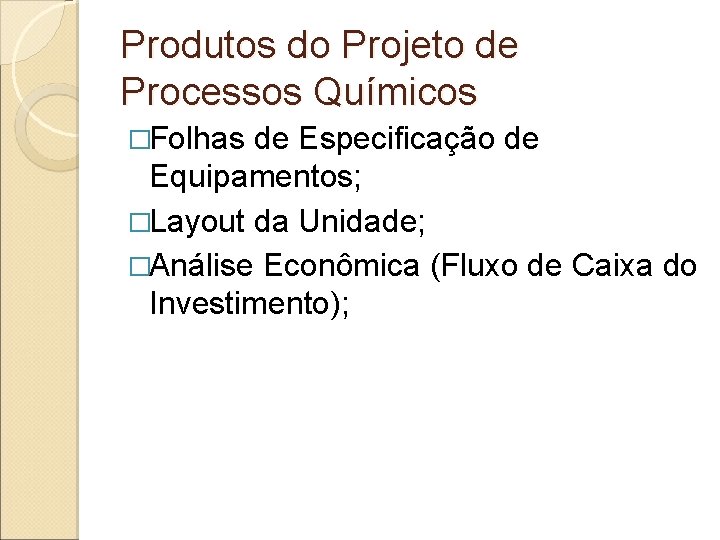 Produtos do Projeto de Processos Químicos �Folhas de Especificação de Equipamentos; �Layout da Unidade;