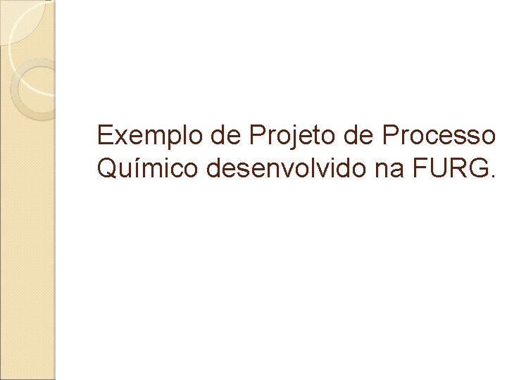 Exemplo de Projeto de Processo Químico desenvolvido na FURG. 