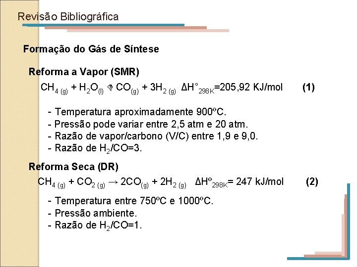 Revisão Bibliográfica Formação do Gás de Síntese Reforma a Vapor (SMR) CH 4 (g)