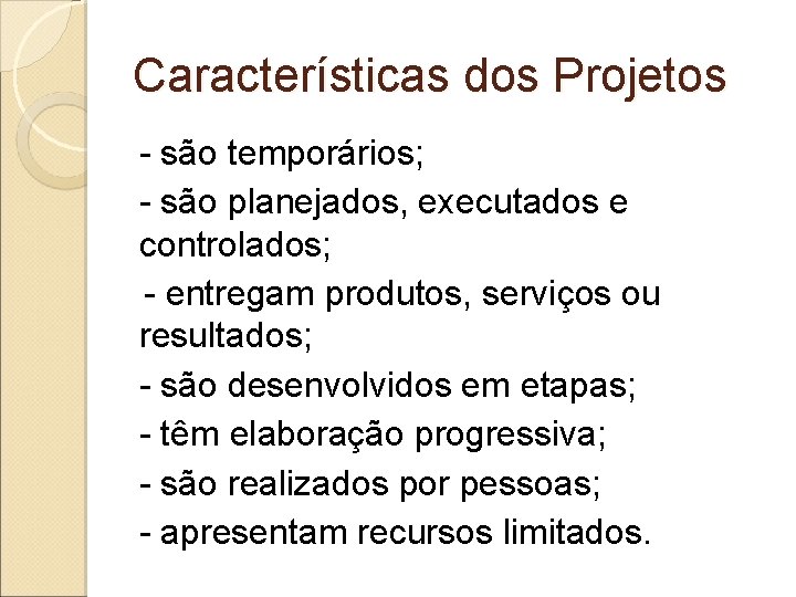 Características dos Projetos - são temporários; - são planejados, executados e controlados; - entregam