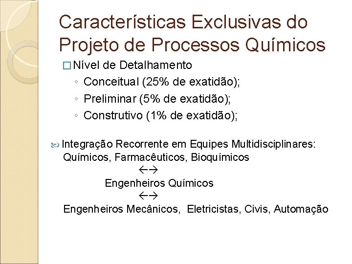 Características Exclusivas do Projeto de Processos Químicos � Nível de Detalhamento ◦ Conceitual (25%