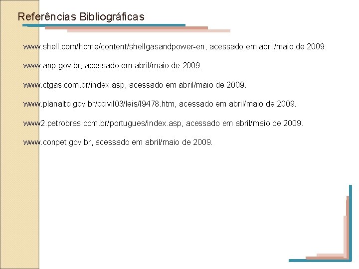 Referências Bibliográficas www. shell. com/home/content/shellgasandpower-en, acessado em abril/maio de 2009. www. anp. gov. br,