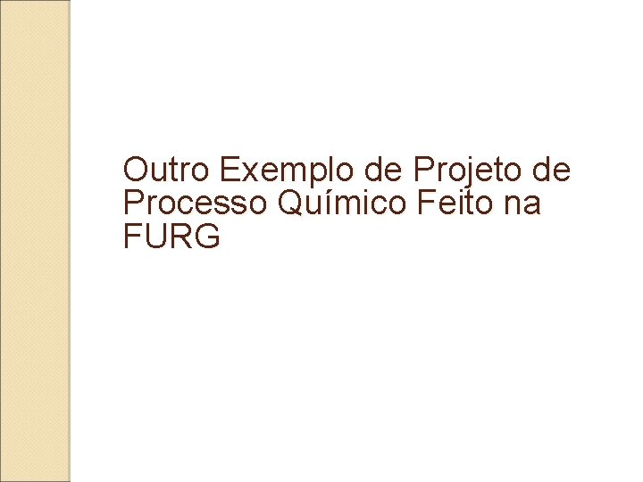 Outro Exemplo de Projeto de Processo Químico Feito na FURG 