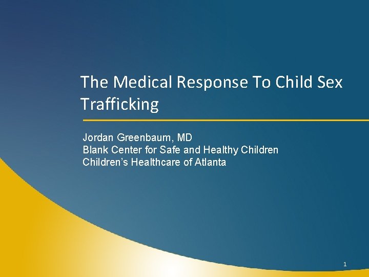 The Medical Response To Child Sex Trafficking Jordan Greenbaum, MD Blank Center for Safe