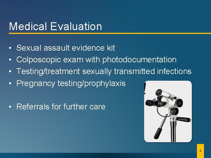 Medical Evaluation • • Sexual assault evidence kit Colposcopic exam with photodocumentation Testing/treatment sexually