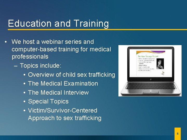 Education and Training • We host a webinar series and computer-based training for medical