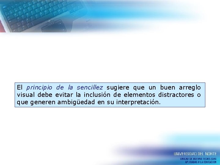 El principio de la sencillez sugiere que un buen arreglo visual debe evitar la