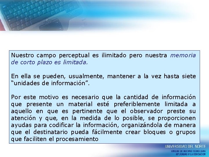 Nuestro campo perceptual es ilimitado pero nuestra memoria de corto plazo es limitada. En