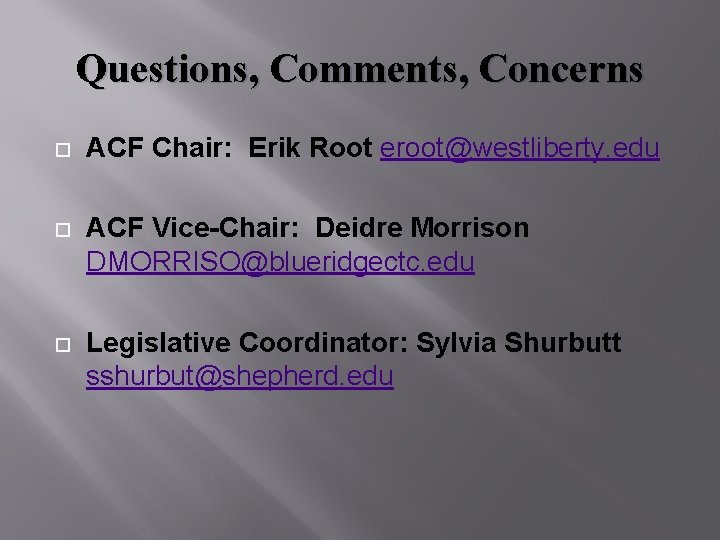 Questions, Comments, Concerns ACF Chair: Erik Root eroot@westliberty. edu ACF Vice-Chair: Deidre Morrison DMORRISO@blueridgectc.