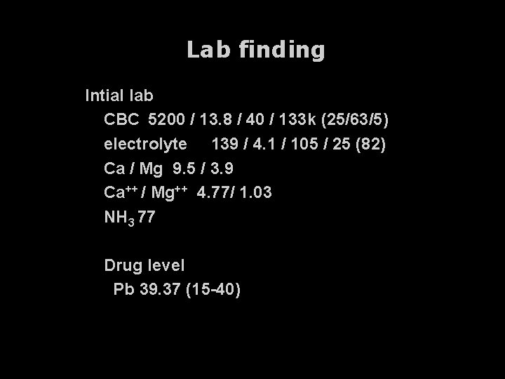 Lab finding Intial lab CBC 5200 / 13. 8 / 40 / 133 k