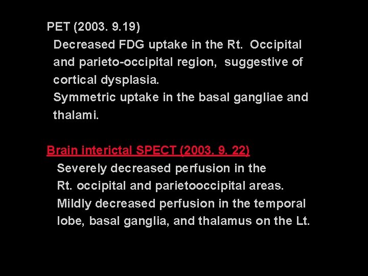 PET (2003. 9. 19) Decreased FDG uptake in the Rt. Occipital and parieto-occipital region,