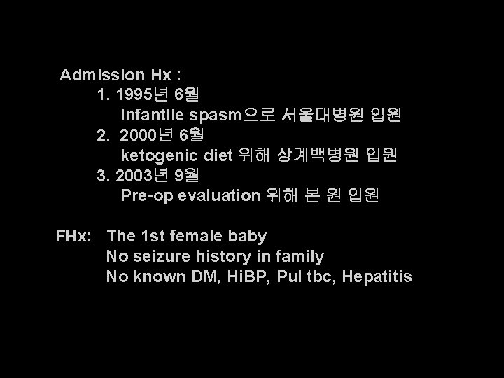 Admission Hx : 1. 1995년 6월 infantile spasm으로 서울대병원 입원 2. 2000년 6월 ketogenic