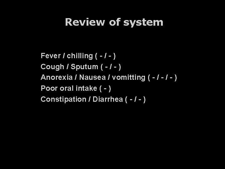 Review of system Fever / chilling ( - / - ) Cough / Sputum