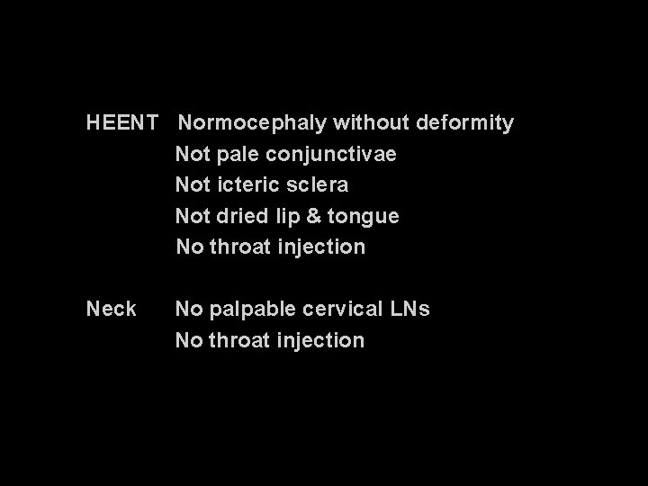 HEENT Normocephaly without deformity Not pale conjunctivae Not icteric sclera Not dried lip &