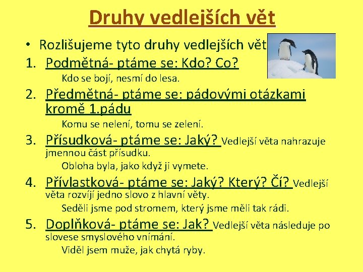 Druhy vedlejších vět • Rozlišujeme tyto druhy vedlejších vět: 1. Podmětná- ptáme se: Kdo?