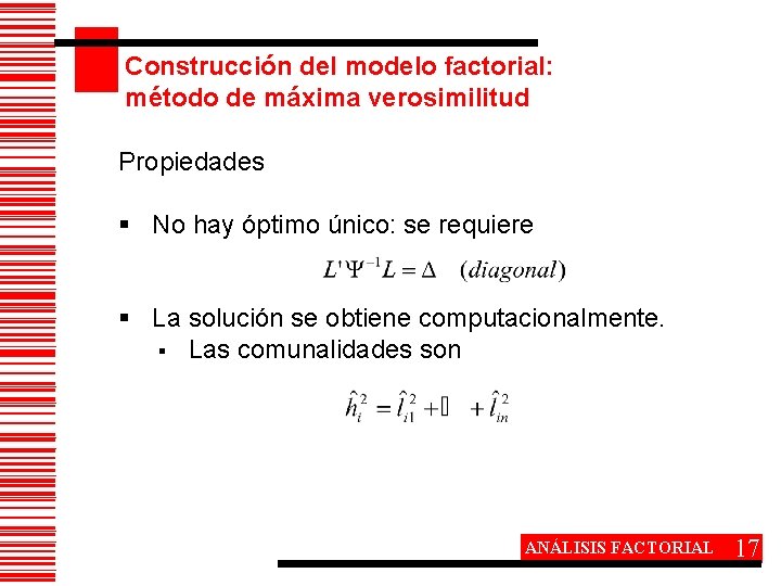 Construcción del modelo factorial: método de máxima verosimilitud Propiedades § No hay óptimo único: