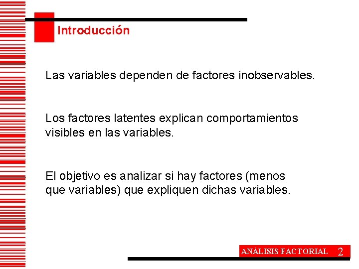 Introducción Las variables dependen de factores inobservables. Los factores latentes explican comportamientos visibles en