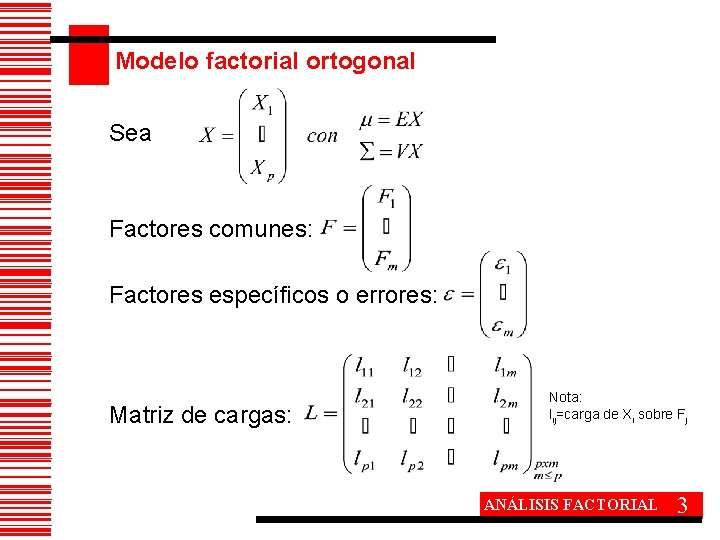 Modelo factorial ortogonal Sea Factores comunes: Factores específicos o errores: Matriz de cargas: Nota: