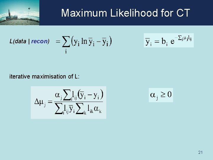 Maximum Likelihood for CT L(data | recon) iterative maximisation of L: 21 