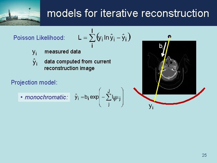 models for iterative reconstruction Poisson Likelihood: measured data bi data computed from current reconstruction