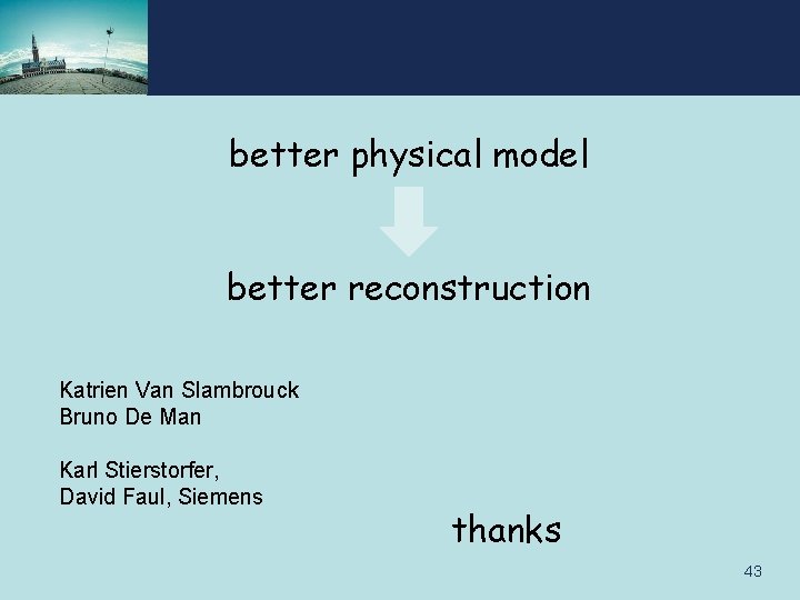 better physical model better reconstruction Katrien Van Slambrouck Bruno De Man Karl Stierstorfer, David