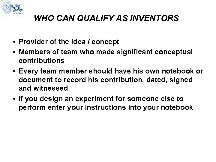 WHO CAN QUALIFY AS INVENTORS • Provider of the idea / concept • Members