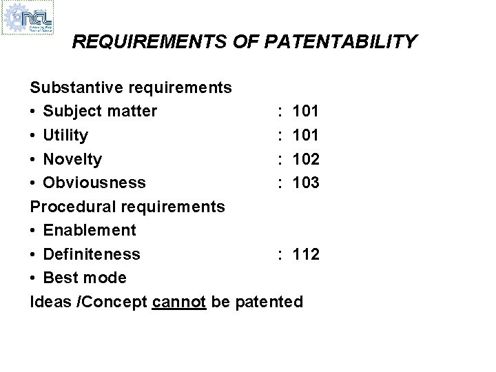 REQUIREMENTS OF PATENTABILITY Substantive requirements • Subject matter : 101 • Utility : 101