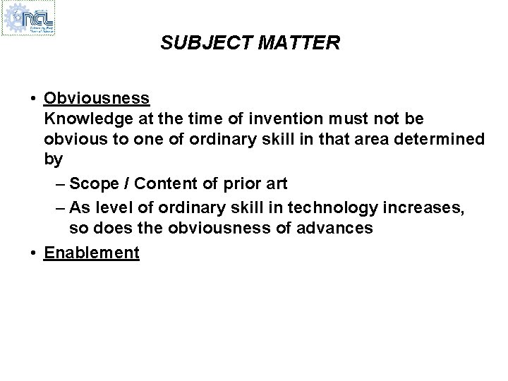 SUBJECT MATTER • Obviousness Knowledge at the time of invention must not be obvious