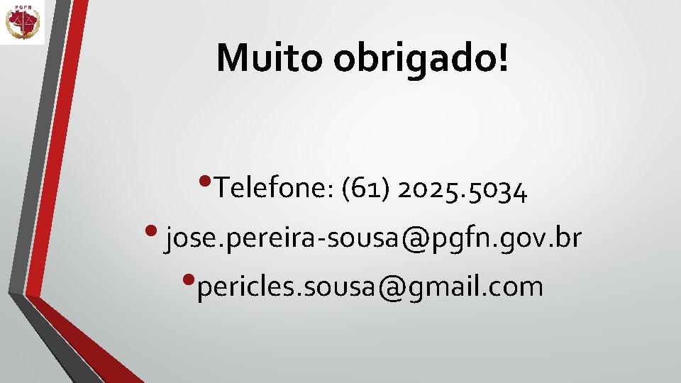 Muito obrigado! • Telefone: (61) 2025. 5034 • jose. pereira-sousa@pgfn. gov. br • pericles.