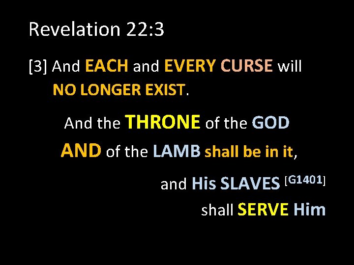 Revelation 22: 3 [3] And EACH and EVERY CURSE will NO LONGER EXIST. And