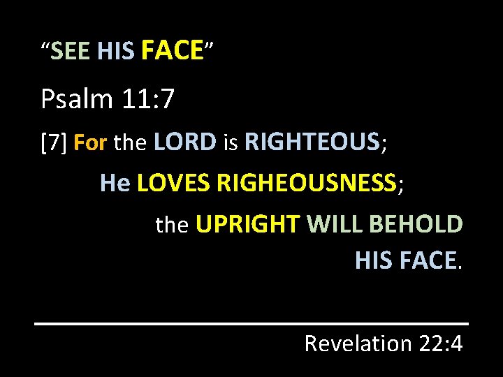 “SEE HIS FACE” Psalm 11: 7 [7] For the LORD is RIGHTEOUS; He LOVES