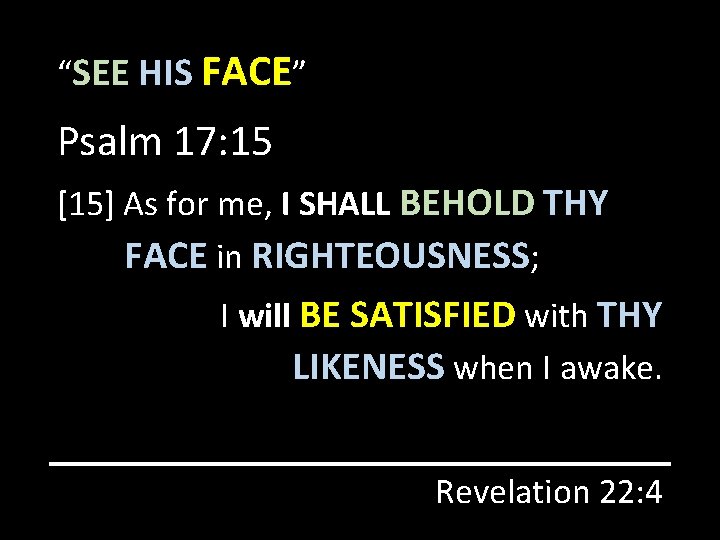 “SEE HIS FACE” Psalm 17: 15 [15] As for me, I SHALL BEHOLD THY