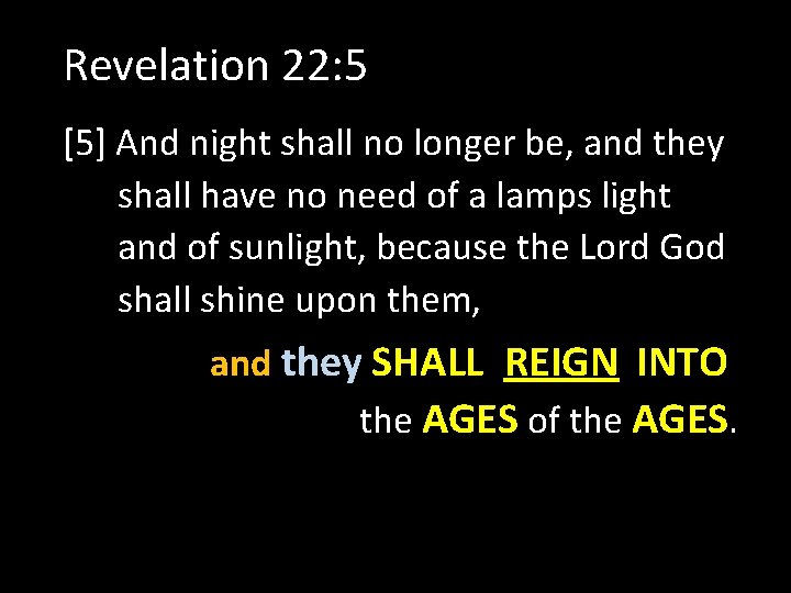 Revelation 22: 5 [5] And night shall no longer be, and they shall have