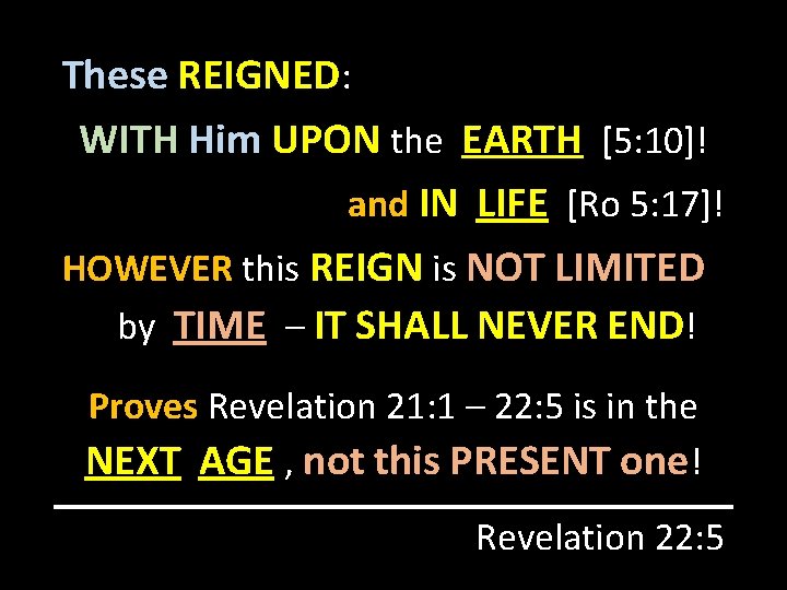 These REIGNED: WITH Him UPON the EARTH [5: 10]! and IN LIFE [Ro 5: