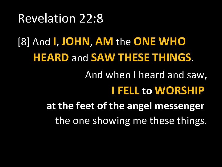 Revelation 22: 8 [8] And I, JOHN, AM the ONE WHO HEARD and SAW